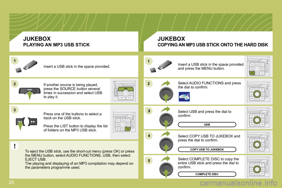CITROEN C4 2007  Owners Manual 20
22
11
�3
�4�4
�5�5
22
�3�3
11
USB
 Select USB and press the dial to �c�o�n�ﬁ� �r�m�.� 
COPY USB TO JUKEBOX
COMPLETE DISC
� �S�e�l�e�c�t� �C�O�P�Y� �U�S�B� �T�O� �J�U�K�E�B�O�X� �a�n�d� �p�r�e�s�s