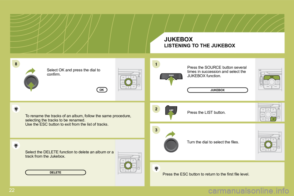 CITROEN C4 2007  Owners Manual 22
�8�8
22
�3�3
1
DELETE
OK
 Press the SOURCE button several times in succession and select the JUKEBOX function. 
 Press the LIST button. 
� �T�u�r�n� �t�h�e� �d�i�a�l� �t�o� �s�e�l�e�c�t� �t�h�e� �