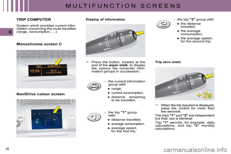 CITROEN C4 2007 Owners Manual 38 
II
M U L T I F U N C T I O N   S C R E E N S
       TRIP COMPUTER 
� �S�y�s�t�e�m� �w�h�i�c�h� �p�r�o�v�i�d�e�s� �c�u�r�r�e�n�t� �i�n�f�o�r�- 
�m�a�t�i�o�n� �c�o�n�c�e�r�n�i�n�g� �t�h�e� �r�o�u�t�