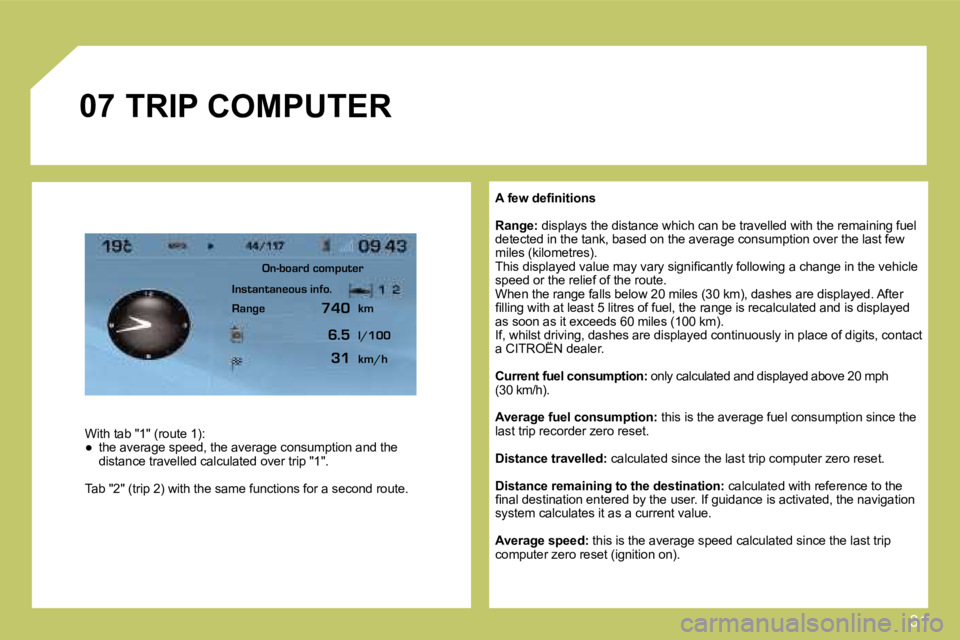 CITROEN C4 2007  Owners Manual 31
�0�7
� � �A� �f�e�w� �d�e�ﬁ� �n�i�t�i�o�n�s� 
�R�a�n�g�e�:� � �d�i�s�p�l�a�y�s� �t�h�e� �d�i�s�t�a�n�c�e� �w�h�i�c�h� �c�a�n� �b�e� �t�r�a�v�e�l�l�e�d� �w�i�t�h� �t�h�e� �r�e�m�a�i�n�i�n�g� �f�u�