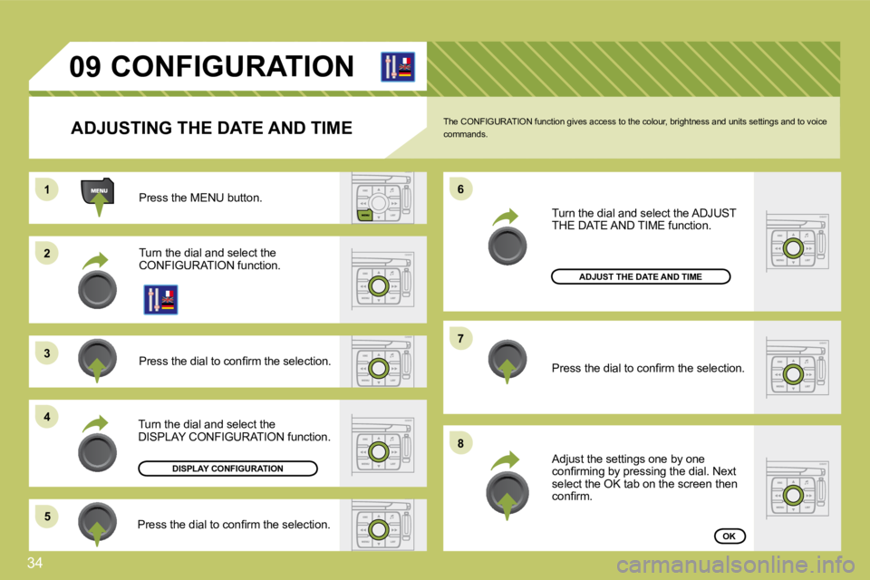 CITROEN C4 2007  Owners Manual 34
11
22
�3�3
�4�4
�5�5
�6�6
�7�7
�8�8
�0�9       CONFIGURATION 
  ADJUSTING THE DATE AND TIME 
 Press the MENU button. 
 Turn the dial and select the CONFIGURATION function. 
� �P�r�e�s�s� �t�h�e� �d