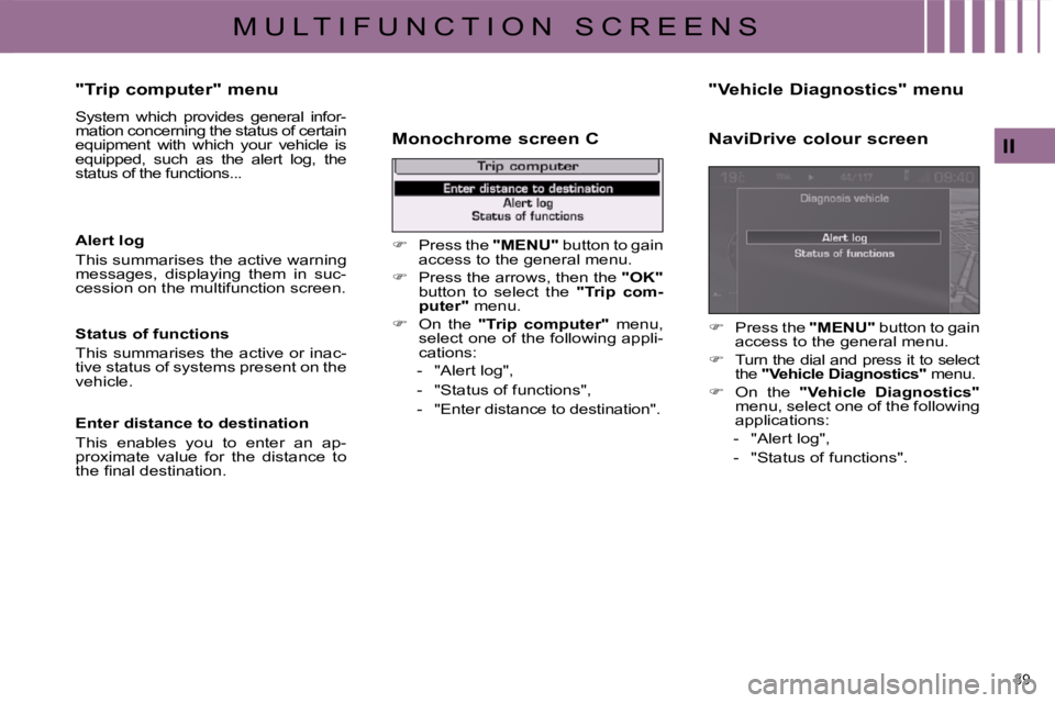 CITROEN C4 2007 Owners Manual 39 
II
M U L T I F U N C T I O N   S C R E E N S
  "Trip computer" menu  
� �S�y�s�t�e�m�  �w�h�i�c�h�  �p�r�o�v�i�d�e�s�  �g�e�n�e�r�a�l�  �i�n�f�o�r�- 
�m�a�t�i�o�n� �c�o�n�c�e�r�n�i�n�g� �t