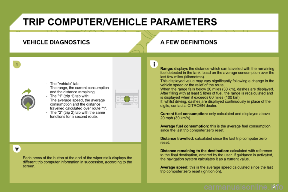 CITROEN C4 2007  Owners Manual 21
�1
� �T�R�I�P� �C�O�M�P�U�T�E�R�/�V�E�H�I�C�L�E� �P�A�R�A�M�E�T�E�R�S� 
� � �V�E�H�I�C�L�E� �D�I�A�G�N�O�S�T�I�C�S� 
   -   The "vehicle" tab:  �  �T�h�e� �r�a�n�g�e�,� �t�h�e� �c�u�r�r�e�n�t� �c�o