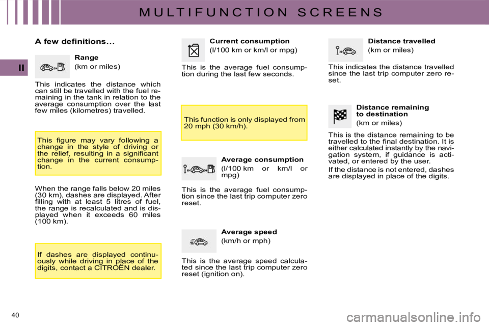 CITROEN C4 2007 Owners Manual 40 
II
M U L T I F U N C T I O N   S C R E E N S
� � � � � � �A� �f�e�w� �d�e�f�i�n�i�t�i�o�n�s�…�  � � �R�a�n�g�e�  
� �(�k�m� �o�r� �m�i�l�e�s�)� 
� �T�h�i�s�  �ﬁ� �g�u�r�e�  �m�a�y�  �v�a�r�y� 