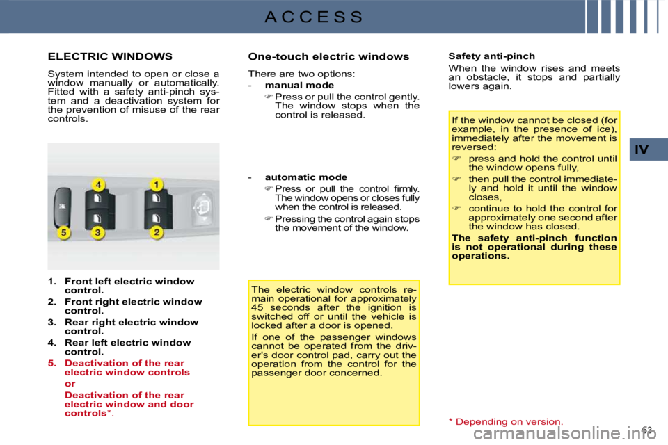 CITROEN C4 2007  Owners Manual 63 
IV
A C C E S S
             ELECTRIC WINDOWS 
 System intended to open or close a  
window  manually  or  automatically. 
Fitted  with  a  safety  anti-pinch  sys-
tem  and  a  deactivation  syste