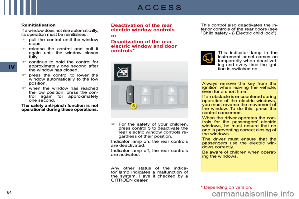 CITROEN C4 2007  Owners Manual 64 
IV
A C C E S S
  Reinitialisation  
 If a window does not rise automatically,  
its operation must be reinitialised:  
   
�    pull  the  control  until  the  window 
stops, 
  
�    releas