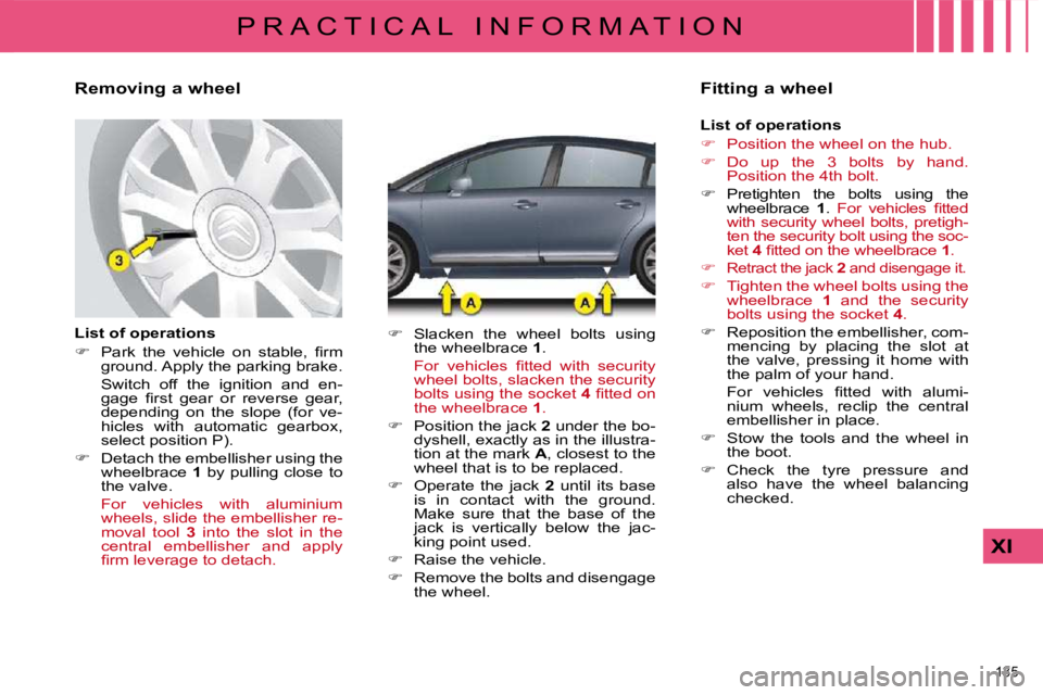 CITROEN C4 2007  Owners Manual 135 
XI
P R A C T I C A L   I N F O R M A T I O N
          Removing a wheel  
  List of operations  
   
� � �  �P�a�r�k�  �t�h�e�  �v�e�h�i�c�l�e�  �o�n�  �s�t�a�b�l�e�,�  �ﬁ� �r�m� 
�g�r�o�u�n