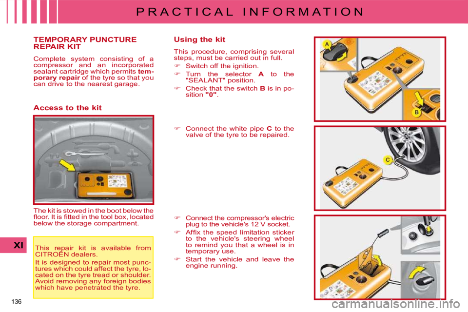 CITROEN C4 2007  Owners Manual 136 
XI
P R A C T I C A L   I N F O R M A T I O N
  This  repair  kit  is  available  from  
CITROËN dealers.  
 It is designed to repair most punc- 
tures which could affect the tyre, lo-
cated on t
