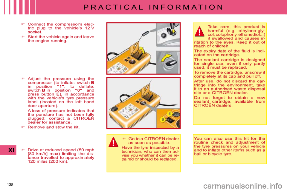CITROEN C4 2007  Owners Manual 138 
XI
P R A C T I C A L   I N F O R M A T I O N
  Take  care,  this  product  is  
harmful  (e.g.  ethylene-gly-
�c�o�l�,� �c�o�l�o�p�h�o�n�y�,� �e�t�h�a�n�e�d�i�o�l�.�.�.�)� 
if  swallowed  and  ca
