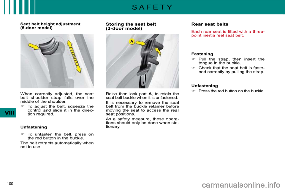CITROEN C4 2007  Owners Manual 100 
S A F E T Y
  Storing the seat belt 
(3-door model)  
 Raise  then  lock  part    A ,  to  retain  the 
seat belt buckle when it is unfastened.  
 It  is  necessary  to  remove  the  seat  
belt 