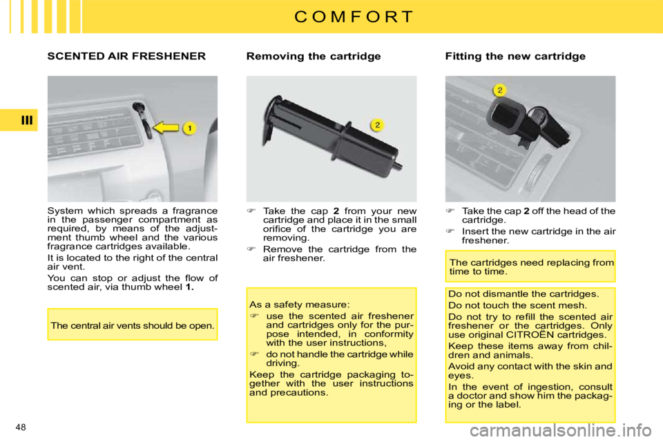 CITROEN C4 2007 Owners Guide 48 
C O M F O R T
       SCENTED AIR FRESHENER � � �R�e�m�o�v�i�n�g� �t�h�e� �c�a�r�t�r�i�d�g�e�  � � �F�i�t�t�i�n�g� �t�h�e� �n�e�w� �c�a�r�t�r�i�d�g�e�    As a safety measure:   
   
�    use  th