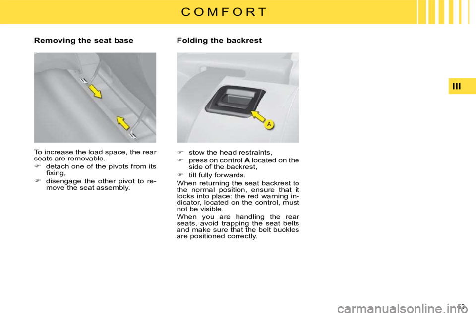 CITROEN C4 2007  Owners Manual 53 
III
C O M F O R T
� � �R�e�m�o�v�i�n�g� �t�h�e� �s�e�a�t� �b�a�s�e�  
 To increase the load space, the rear  
seats are removable.  
   
�    detach one of the pivots from its 
�ﬁ� �x�i�n�g�,