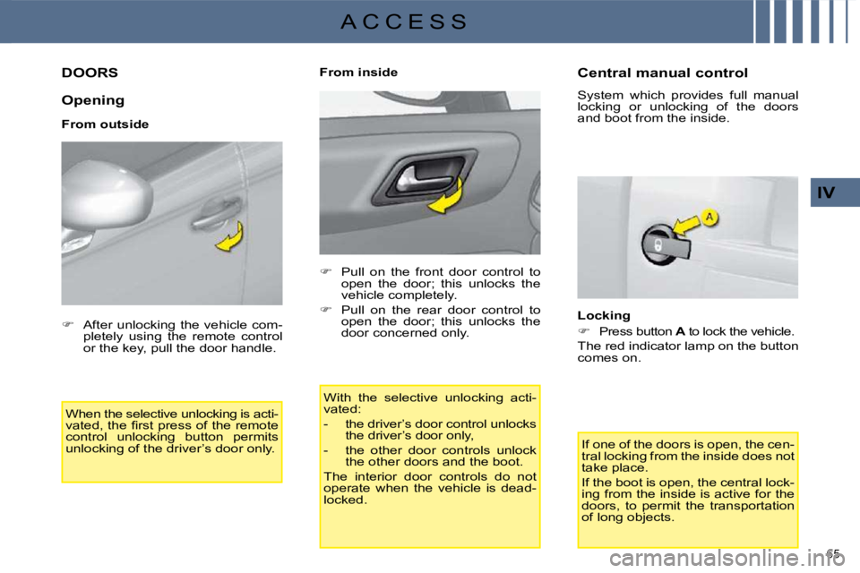 CITROEN C4 2007 Workshop Manual 65 
IV
A C C E S S
         DOORS 
  Opening  
  From outside  When the selective unlocking is acti- 
�v�a�t�e�d�,� �t�h�e� �ﬁ� �r�s�t� �p�r�e�s�s� �o�f� �t�h�e� �r�e�m�o�t�e� 
control  unlocking  b