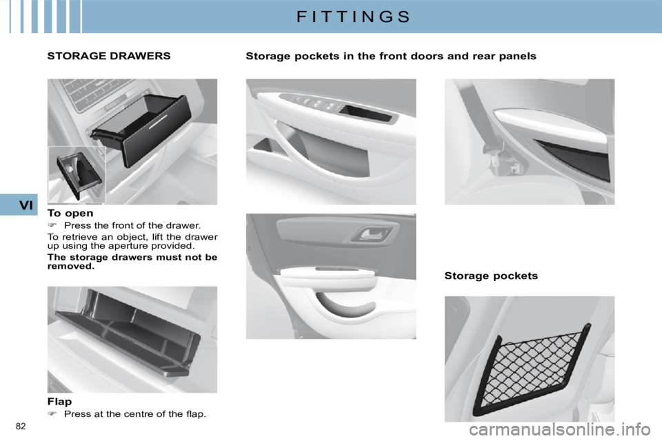 CITROEN C4 2007 Manual PDF 82 
VI
F I T T I N G S
  Storage pockets in the front doors and rear panels  
  Storage pockets  
     STORAGE DRAWERS 
  To open  
   
�    Press the front of the drawer.  
� �T�o�  �r�e�t�r�i�e�v