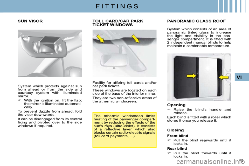 CITROEN C4 2007 Manual PDF 79 
VI
F I T T I N G S
      SUN VISOR 
         TOLL CARD/CAR PARK TICKET WINDOWS 
 The  athermic  windscreen  limits  
heating of the passenger compart-
ment by reducing the effects of the 
suns  r
