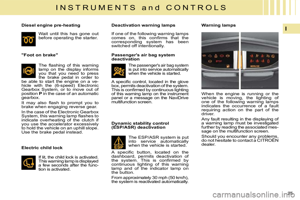CITROEN C4 2007  Owners Manual 25 
I
I N S T R U M E N T S   a n d   C O N T R O L S
   "Foot on brake"   � �T�h�e�  �ﬂ� �a�s�h�i�n�g�  �o�f�  �t�h�i�s�  �w�a�r�n�i�n�g�  
lamp  on  the  display  informs 
you  that  you  
