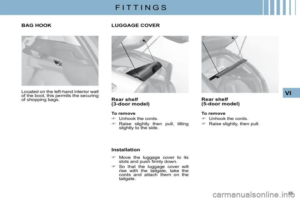 CITROEN C4 2007 Manual Online 85 
VI
F I T T I N G S
     LUGGAGE COVER 
  Rear shelf  
(3-door model)  
  
To remove   
   
�    Unhook the cords. 
  
� � �  �R�a�i�s�e�  �s�l�i�g�h�t�l�y�  �t�h�e�n�  �p�u�l�l�,�  �t�i�l�t�