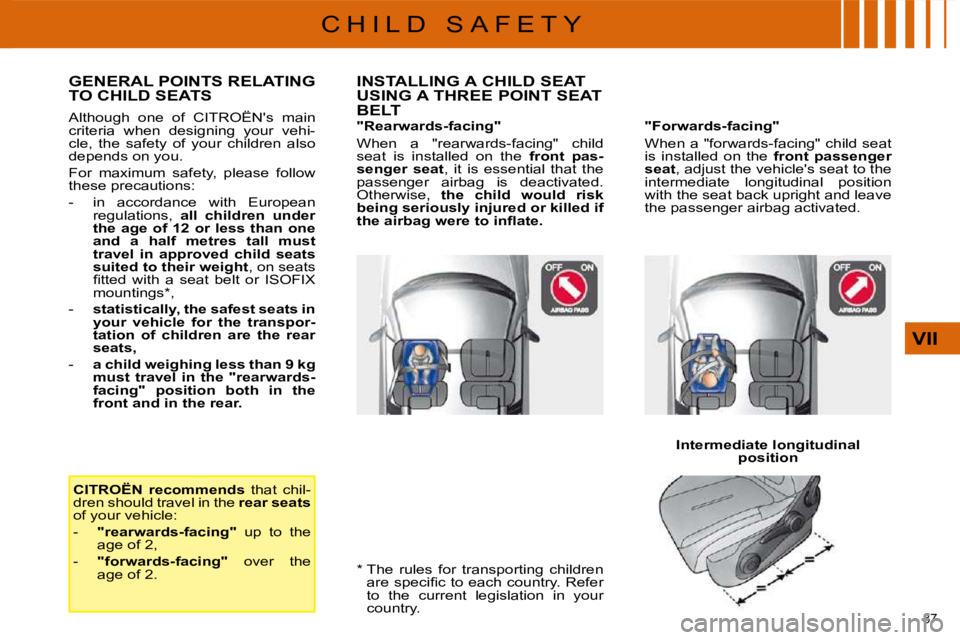 CITROEN C4 2007  Owners Manual 87 
VII
C H I L D   S A F E T Y  *    The  rules  for  transporting  children �a�r�e� �s�p�e�c�i�ﬁ� �c� �t�o� �e�a�c�h� �c�o�u�n�t�r�y�.� �R�e�f�e�r�  
�t�o�  �t�h�e�  �c�u�r�r�e�n�t�  �l�e�g�i�s�l�