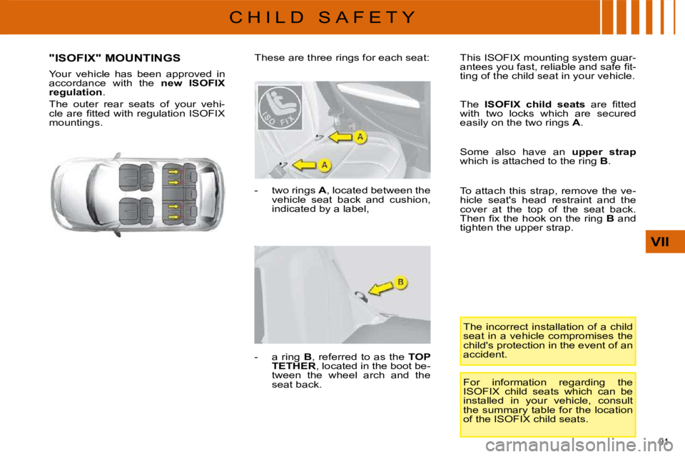 CITROEN C4 2007  Owners Manual �9�1� 
VII
C H I L D   S A F E T Y
             "ISOFIX" MOUNTINGS 
� � �Y�o�u�r�  �v�e�h�i�c�l�e�  �h�a�s�  �b�e�e�n�  �a�p�p�r�o�v�e�d�  �i�n�  
accordance  with  the   new  ISOFIX 
regulati