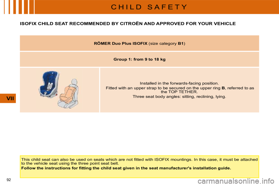 CITROEN C4 2007  Owners Manual �9�2� 
VII
C H I L D   S A F E T Y
         ISOFIX CHILD SEAT RECOMMENDED BY CITROËN AND APPROVED FOR YOUR VEHICLE 
� �T�h�i�s� �c�h�i�l�d� �s�e�a�t� �c�a�n� �a�l�s�o� �b�e� �u�s�e�d� �o�n� �s�e�a�t�