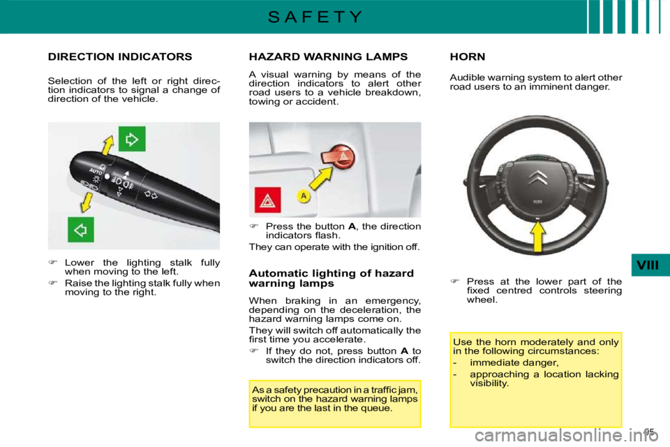 CITROEN C4 2007  Owners Manual 95 
VIII
S A F E T Y
         DIRECTION INDICATORS 
   
�    Lower  the  lighting  stalk  fully 
when moving to the left. 
  
�    Raise the lighting stalk fully when 
moving to the right.  
   