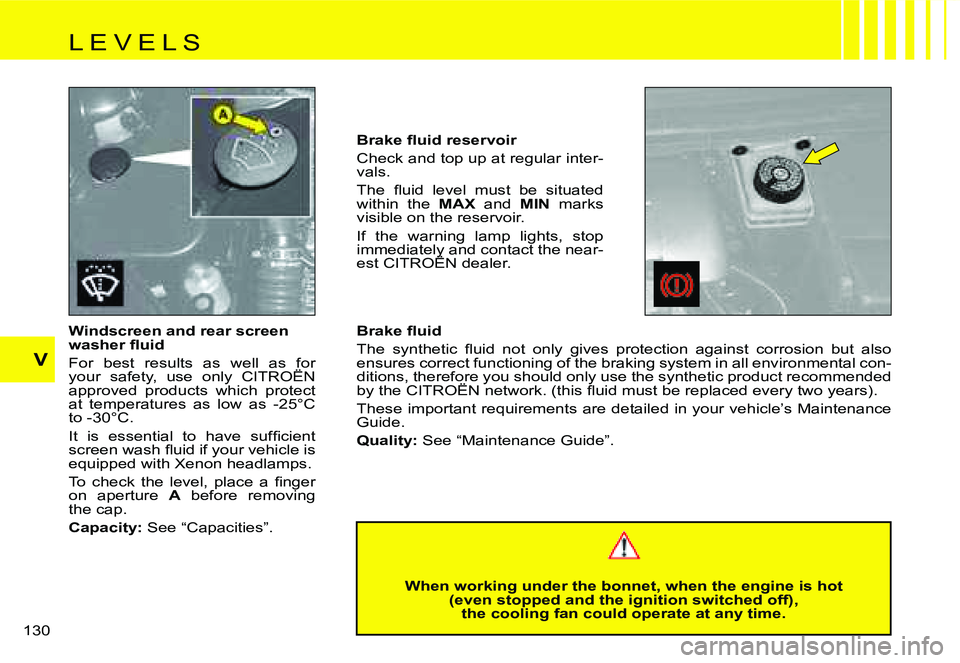 CITROEN C4 2006  Owners Manual V
130  Windscreen	and	rear	screen	 
�w�a�s�h�e�r� �ﬂ�u�i�d 
For  best  results  as  well  as  for  
your  safety,  use  only  CITROËN 
approved  products  which  protect 
at  temperatures  as  low 
