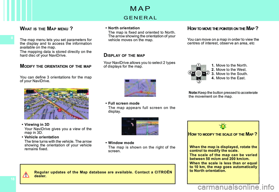 CITROEN C4 2006  Owners Manual 181818
IIThe map menu lets you set parameters for the  display  and  to  access  the  information available on the map.The mapping data is stored directly on the hard disc of your NaviDrive.
Regular	 