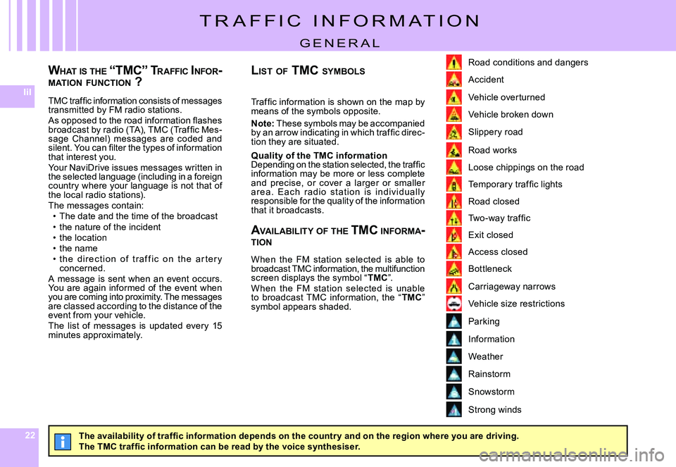 CITROEN C4 2006  Owners Manual 222222
IiI�T�M�C� �t�r�a�f�ﬁ� �c� �i�n�f�o�r�m�a�t�i�o�n� �c�o�n�s�i�s�t�s� �o�f� �m�e�s�s�a�g�e�s� transmitted by Fm radio stations.�A�s� �o�p�p�o�s�e�d� �t�o� �t�h�e� �r�o�a�d� �i�n�f�o�r�m�a�t�i�