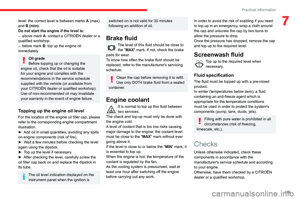 CITROEN C5 2023  Owners Manual 159
Practical information
7level: the correct level is between marks A   (max) 
and B (min).
Do not start the engine if the level is:
–
 
above mark 
 A: contact a CITROËN dealer or a 
qualified wo