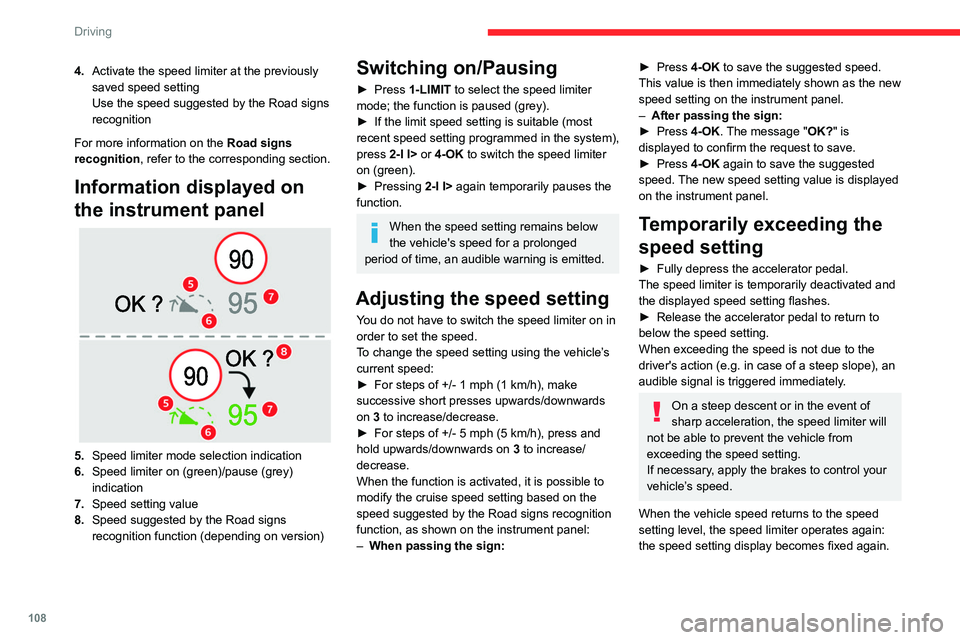 CITROEN C5 2022  Owners Manual 108
Driving
4.Activate the speed limiter at the previously 
saved speed setting
Use the speed suggested by the Road signs 
recognition
For more information on the  Road signs 
recognition , refer to t