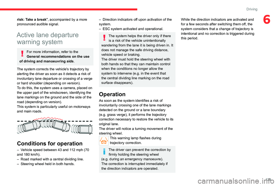 CITROEN C5 2022  Owners Manual 129
Driving
6risk: Take a break", accompanied by a more 
pronounced audible signal.
Active lane departure warning system
For more information, refer to the 
General recommendations on the use 
of 