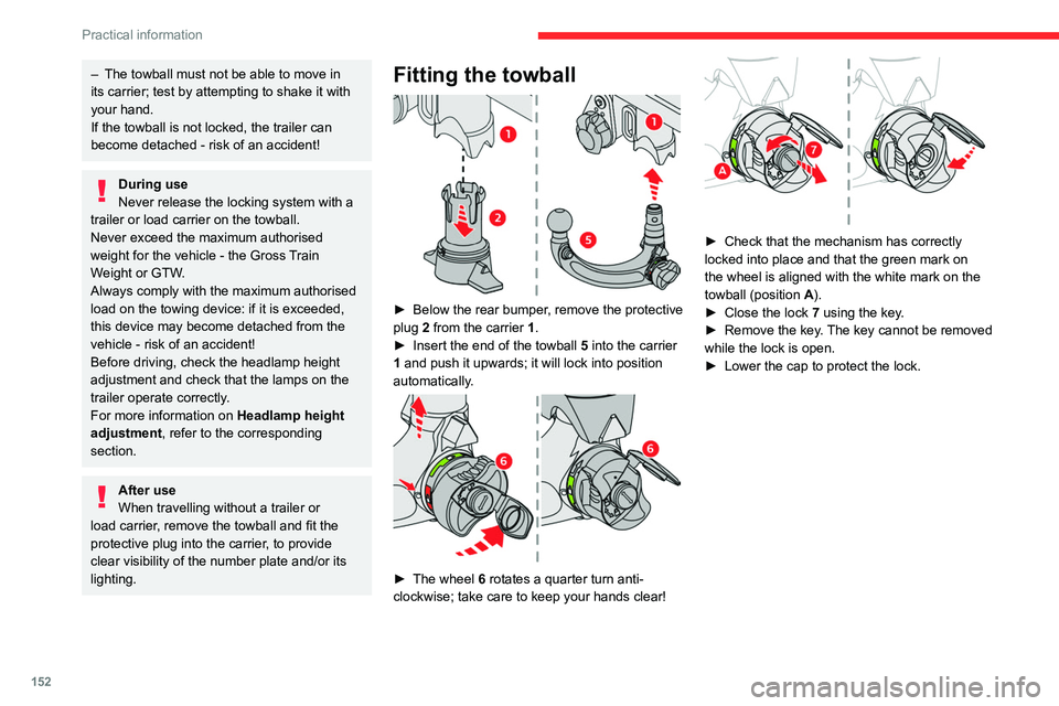 CITROEN C5 2022  Owners Manual 152
Practical information
– The towball must not be able to move in 
its carrier; test by attempting to shake it with 
your hand.
If the towball is not locked, the trailer can 
become detached - ris
