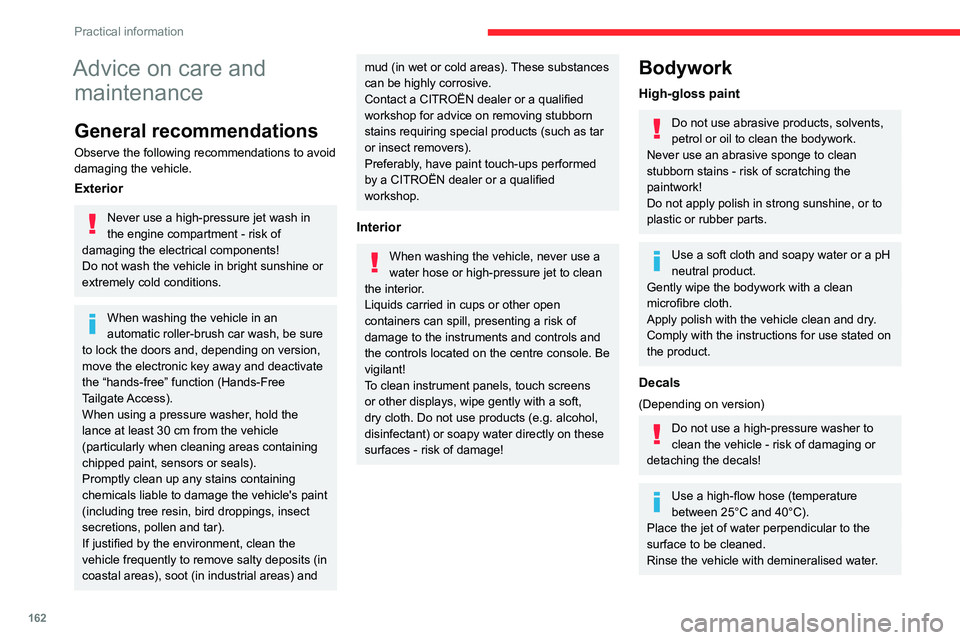 CITROEN C5 2022  Owners Manual 162
Practical information
Advice on care and maintenance
General recommendations
Observe the following recommendations to avoid 
damaging the vehicle.
Exterior
Never use a high-pressure jet wash in 
t