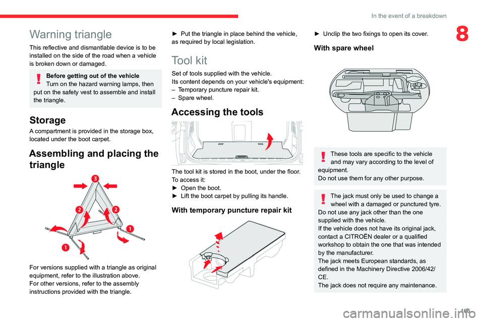 CITROEN C5 2022  Owners Manual 165
In the event of a breakdown
8Warning triangle
This reflective and dismantlable device is to be 
installed on the side of the road when a vehicle 
is broken down or damaged.
Before getting out of t