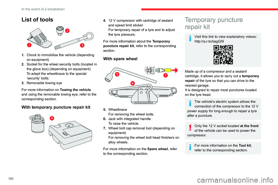 CITROEN C5 2022  Owners Manual 166
In the event of a breakdown
List of tools 
 
1.Chock to immobilise the vehicle (depending 
on equipment)
2. Socket for the wheel security bolts (located in 
the glove box) (depending on equipment)
