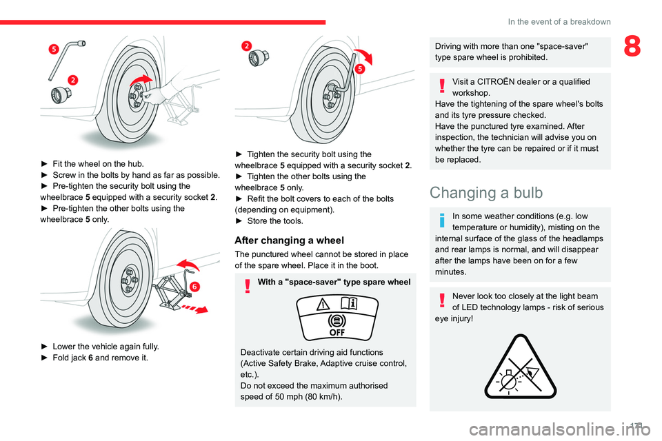 CITROEN C5 2022  Owners Manual 171
In the event of a breakdown
8
 
► Fit the wheel on the hub.
►  Screw in the bolts by hand as far as possible.
►
 
Pre-tighten the security bolt using the 
wheelbrace

 
5
  equipped with a s