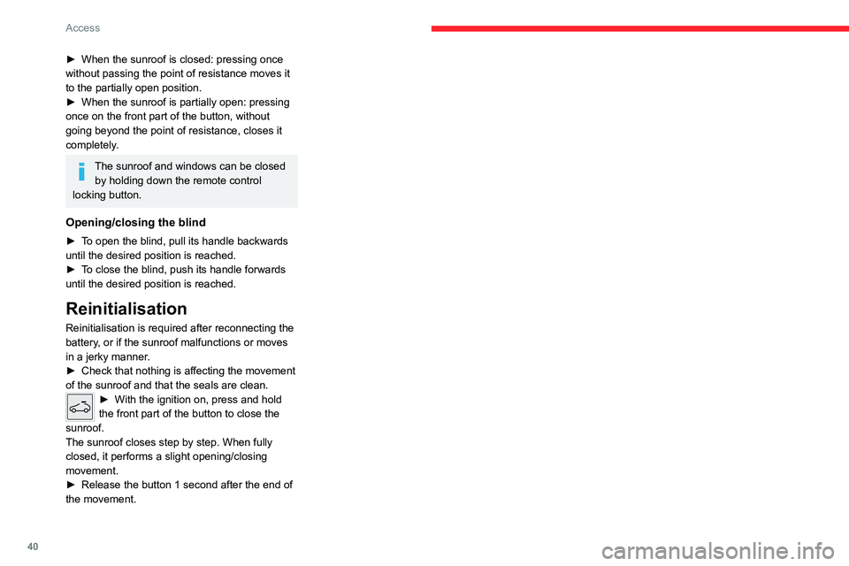 CITROEN C5 2022 Service Manual 40
Access
► When the sunroof is closed: pressing once 
without passing the point of resistance moves it 
to the partially open position.
►
 
When the sunroof is partially open: pressing 
once on t