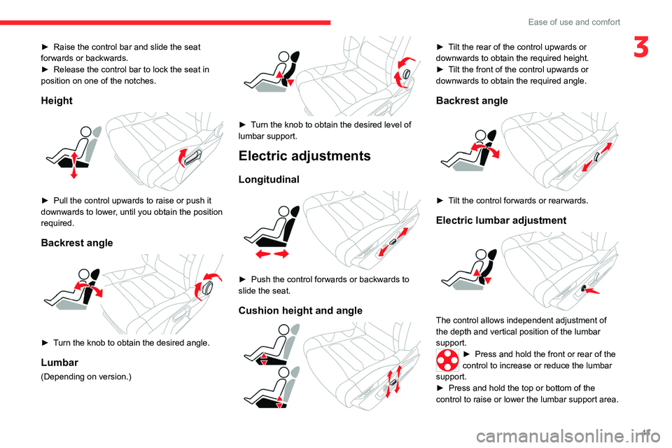 CITROEN C5 2022 Service Manual 43
Ease of use and comfort
3► Raise the control bar and slide the seat 
forwards or backwards.
►
 
Release the control bar to lock the seat in 
position on one of the notches.
Height 
 
► Pull t