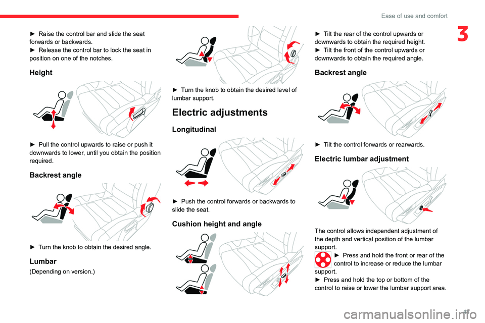 CITROEN C5 2022  Owners Manual 43
Ease of use and comfort
3► Raise the control bar and slide the seat 
forwards or backwards.
►
 
Release the control bar to lock the seat in 
position on one of the notches.
Height 
 
► Pull t