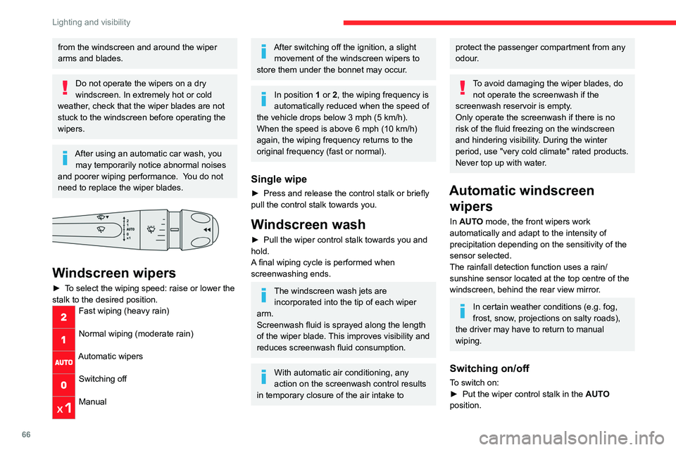 CITROEN C5 2022 Repair Manual 66
Lighting and visibility
from the windscreen and around the wiper 
arms and blades.
Do not operate the wipers on a dry 
windscreen. In extremely hot or cold 
weather, check that the wiper blades are