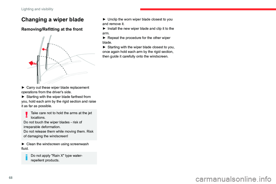 CITROEN C5 2022 Repair Manual 68
Lighting and visibility
Changing a wiper blade
Removing/Refitting at the front 
 
► Carry out these wiper blade replacement 
operations from the driver's side.
►
 
Starting with the wiper b
