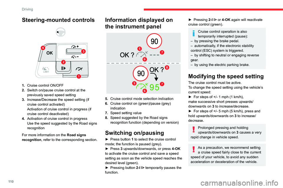 CITROEN C5 2021 Owners Guide 11 0
Driving
Steering-mounted controls
1. Cruise control ON/OFF
2. Switch on/pause cruise control at the
previously saved speed setting
3. Increase/Decrease the speed setting (if
cruise contr CITROEN C5 2021 Owners Guide 11 0
Driving
Steering-mounted controls
1. Cruise control ON/OFF
2. Switch on/pause cruise control at the
previously saved speed setting
3. Increase/Decrease the speed setting (if
cruise contr
