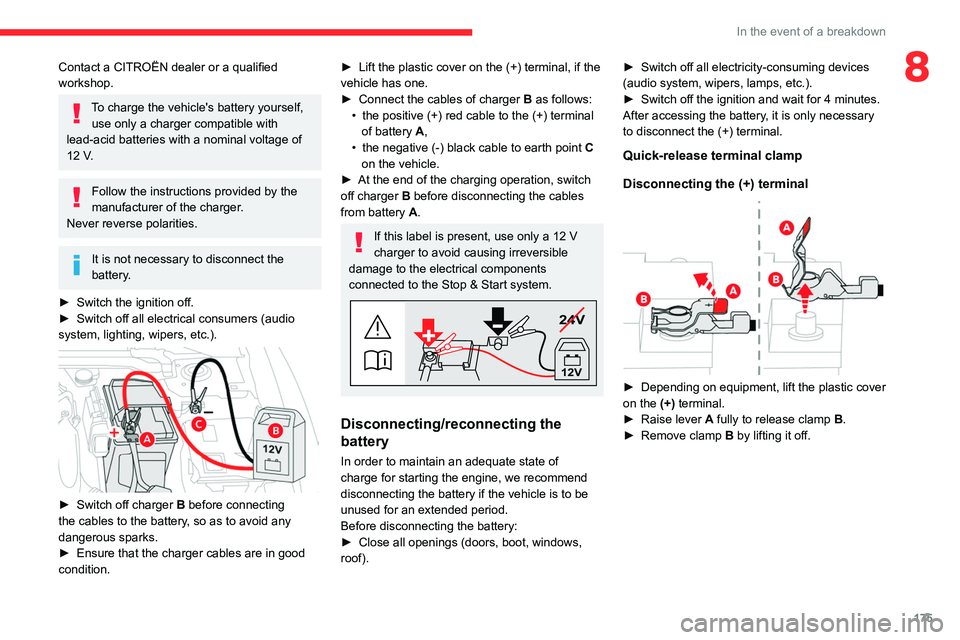 CITROEN C5 2021 Service Manual 175
In the event of a breakdown
8Contact a CITROËN dealer or a qualified 
workshop.
To charge the vehicle's battery yourself, use only a charger compatible with 
lead-acid batteries with a nomina