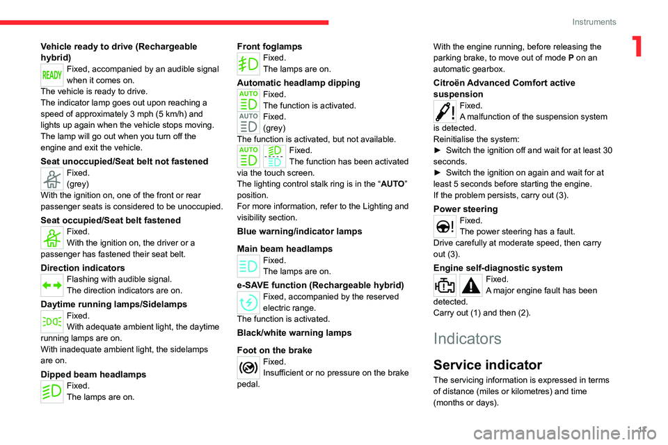 CITROEN C5 2021  Owners Manual 17
Instruments
1Vehicle ready to drive (Rechargeable 
hybrid)
Fixed, accompanied by an audible signal 
when it comes on.
The vehicle is ready to drive.
The indicator lamp goes out upon reaching a 
spe