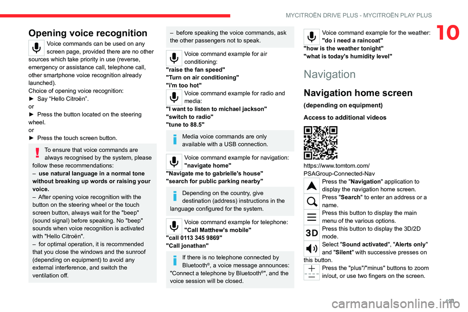 CITROEN C5 2021 User Guide 191
MYCITROËN DRIVE PLUS - MYCITROËN PLAY PLUS
10Opening voice recognition
Voice commands can be used on any
screen page, provided there are no other
sources which take priority in use (reverse,
CITROEN C5 2021 User Guide 191
MYCITROËN DRIVE PLUS - MYCITROËN PLAY PLUS
10Opening voice recognition
Voice commands can be used on any
screen page, provided there are no other
sources which take priority in use (reverse,
