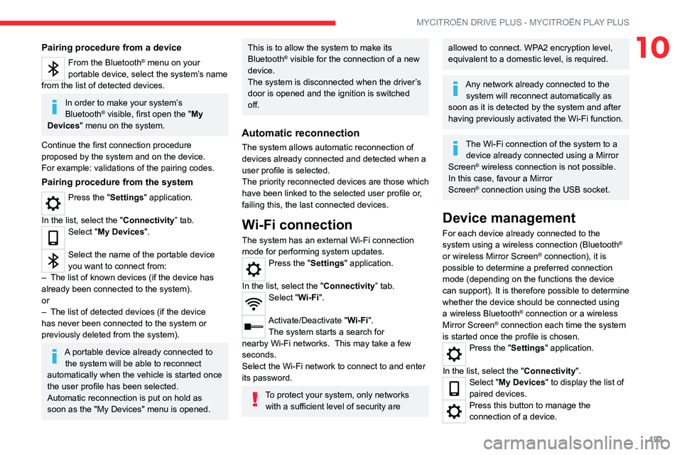 CITROEN C5 2021 Workshop Manual 193
MYCITROËN DRIVE PLUS - MYCITROËN PLAY PLUS
10Pairing procedure from a device
From the Bluetooth® menu on your
portable device, select the system’s name
from the list of detected devices.
In CITROEN C5 2021 Workshop Manual 193
MYCITROËN DRIVE PLUS - MYCITROËN PLAY PLUS
10Pairing procedure from a device
From the Bluetooth® menu on your
portable device, select the system’s name
from the list of detected devices.
In