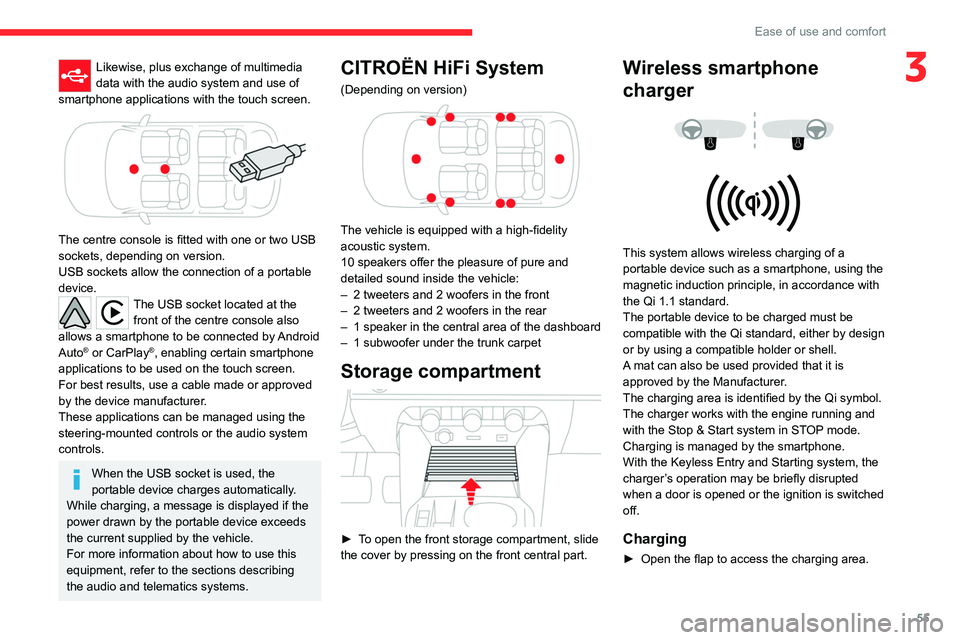 CITROEN C5 2021  Owners Manual 55
Ease of use and comfort
3Likewise, plus exchange of multimedia 
data with the audio system and use of 
smartphone applications with the touch screen.
 
 
The centre console is fitted with one or tw