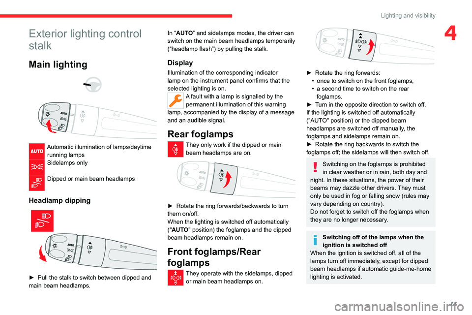 CITROEN C5 2021 Owners Manual 61
Lighting and visibility
4Exterior lighting control
stalk
Main lighting
Automatic illumination of lamps/daytime running lamps
Sidelamps only
Dipped or main beam headlamps
Headlamp dipping CITROEN C5 2021 Owners Manual 61
Lighting and visibility
4Exterior lighting control
stalk
Main lighting
Automatic illumination of lamps/daytime running lamps
Sidelamps only
Dipped or main beam headlamps
Headlamp dipping