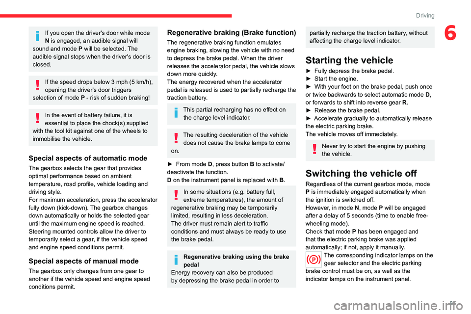 CITROEN C5 2021 Owners Manual 95
Driving
6If you open the driver's door while mode
N is engaged, an audible signal will
sound and mode P will be selected. The
audible signal stops when the driver's door is
closed.
If CITROEN C5 2021 Owners Manual 95
Driving
6If you open the driver's door while mode
N is engaged, an audible signal will
sound and mode P will be selected. The
audible signal stops when the driver's door is
closed.
If