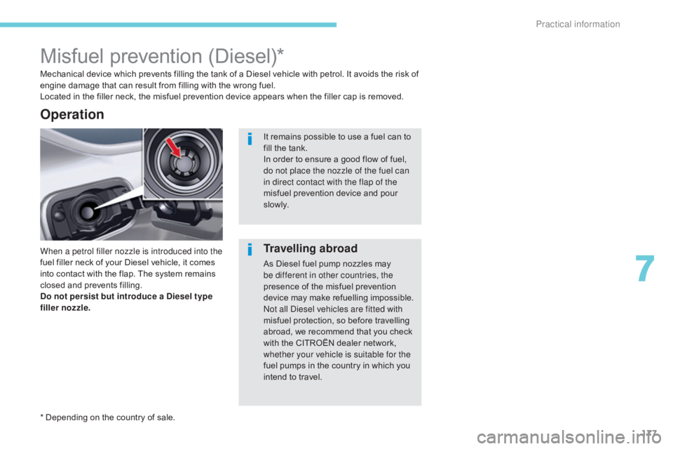 CITROEN C5 2020  Owners Manual 177
C5_en_Chap07_info-pratiques_ed01-2016
Misfuel prevention (Diesel)*
When a petrol filler nozzle is introduced into the 
fuel filler neck of your Diesel vehicle, it comes 
into contact with the flap